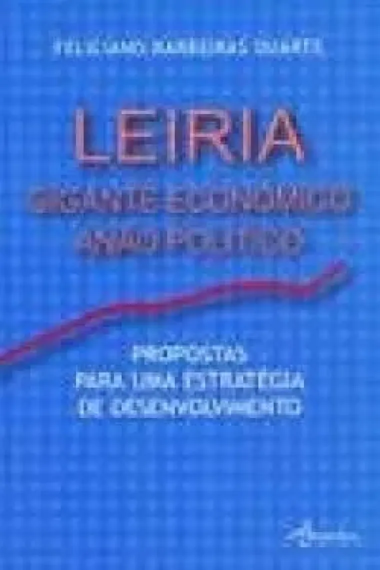 Leiria gigante económico, anão político : propostas para uma estratégia de desenvolvimento